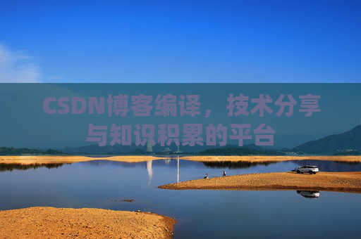 CSDN博客编译，技术分享与知识积累的平台